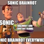 Sonic Brainrot Sonic Brainrot everywhere | SONIC BRAINROT; SONIC; BRAINROT AND CONTENT FARMS; SONIC BRAINROT EVERYWHERE | image tagged in memes,x x everywhere | made w/ Imgflip meme maker