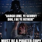 Star Wars No | "AARGH LUKE, YE SCURVY DOG, I BE YE FATHER!"; MUST BE A PIRATED COPY | image tagged in memes,star wars no | made w/ Imgflip meme maker
