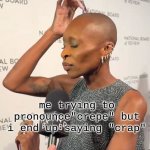 crap | me trying to pronounce"crepe" but i end up saying "crap" | image tagged in cynthia erivo | made w/ Imgflip meme maker