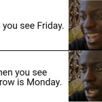 Disappointed Black Guy | When you see Friday. When you see tomorrow is Monday. | image tagged in disappointed black guy,monday,friday,funny,memes | made w/ Imgflip meme maker
