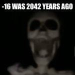 IUEAUNYDW | -16 WAS 2042 YEARS AGO | image tagged in gifs,funny,memes,relatable,funny memes | made w/ Imgflip video-to-gif maker