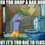 Get the Bad Bunny Plunger | WHEN YOU DROP A BAD BUNNY; BUT IT'S TOO BIG TO FLUSH | image tagged in oh thats a toilet spongebob fish | made w/ Imgflip meme maker