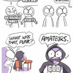 Our only salvation | I CONTROL WHAT HAPPENS IN THE WORLD! NO, I DO! ROTHSCHILD FAMILY; JESUITS; GOD | image tagged in amateurs,illuminati | made w/ Imgflip meme maker