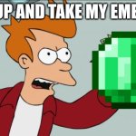 shut up and take my emeralds