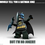 Daily Bad Dad Joke February 10,2026 | I WOULD TELL YOU A BATMAN JOKE  . . . . . . . . . . . BUT I'M NO JOKER!! | image tagged in lego batman | made w/ Imgflip meme maker