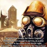 Slavic Iron Storm | We who now occupy the Slavic Empire. Believe it is not enough to survive. It is time for Slavs to lay claim to our divine right. It is time for Slavs to lay claim to the Slavic heart | image tagged in slavic iron storm,slavic empire | made w/ Imgflip meme maker