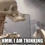 Hmm, I am thinking. what do I do my brodas? | HMM, I AM THINKING SOMETHING MY GG. | image tagged in gifs,mewing skeleton,thinking skeleton,meme | made w/ Imgflip video-to-gif maker