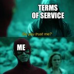 do you agree? | TERMS OF SERVICE; ME | image tagged in do you trust me,memes | made w/ Imgflip meme maker