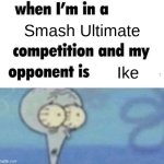 Me | Smash Ultimate; Ike | image tagged in squidward competition | made w/ Imgflip meme maker