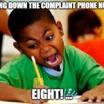 Funny Kid Testing | WRITING DOWN THE COMPLAINT PHONE NUMBER; EIGHT! ... | image tagged in funny kid testing | made w/ Imgflip meme maker