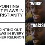 hmm (btw no offense to ppl with a religion) | "WOKE"; POINTING OUT FLAWS IN CHRISTIANITY; "RACIST"; POINTING OUT FLAWS IN EVERY OTHER RELIGION | image tagged in oh yeah oh no,religion,anti-religion | made w/ Imgflip meme maker