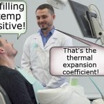 Thermal Expansion Coefficient and Tooth Pain | My filling is temp sensitive! That's the 
thermal 
expansion 
coefficient! | image tagged in hot dentist,pchem,thermo,thermal expansion,dentistry | made w/ Imgflip meme maker