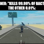 Impenetrable | CLEANER: "KILLS 99.99% OF BACTERIA
THE OTHER 0.01%: | image tagged in gifs,funny,relatable,memes,cleaning,repost | made w/ Imgflip video-to-gif maker