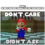 A nice opinion, it is. But ask about it, I did not | NOBODY:
ME WHEN I HEAR ABOUT RANDOM STUFF THAT I NEVER ASKED FOR: | image tagged in don't care didn't ask,smg4 | made w/ Imgflip meme maker
