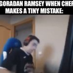 ITS RAW | GORADAN RAMSEY WHEN CHEF MAKES A TINY MISTAKE: | image tagged in gifs,funny,memes,funny memes,relatable,angry chef gordon ramsay | made w/ Imgflip video-to-gif maker