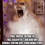 I hate this | POV: YOU’RE TRYING TO FALL ASLEEP AT 1 AM AND NOT SCROLL TIKTOK BUT YOUR MIND PLAYS ALL THE CRINGIEST MEMORIES EVER | image tagged in gifs,memes,meme,funny,funny memes,fun | made w/ Imgflip video-to-gif maker