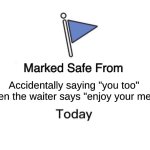 Marked Safe From | Accidentally saying "you too" when the waiter says "enjoy your meal" | image tagged in memes,marked safe from | made w/ Imgflip meme maker