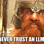 Never Trust an LLM | NEVER TRUST AN LLM! | image tagged in never trust an elf | made w/ Imgflip meme maker