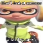 Guys i am very sorry please forgive meeeee | How I look at someone; when they say 67 | image tagged in ikana's stare | made w/ Imgflip meme maker