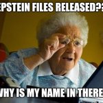 Grandma Finds The Internet | EPSTEIN FILES RELEASED?? WHY IS MY NAME IN THERE? | image tagged in memes,grandma finds the internet | made w/ Imgflip meme maker
