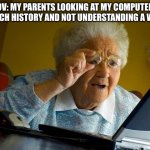 Search history | POV: MY PARENTS LOOKING AT MY COMPUTERS SEARCH HISTORY AND NOT UNDERSTANDING A WORD | image tagged in memes,grandma finds the internet | made w/ Imgflip meme maker