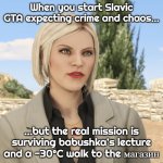 Agatha Baker | When you start Slavic GTA expecting crime and chaos…; …but the real mission is surviving babushka’s lecture and a -30°C walk to the магазин | image tagged in agatha baker,slavic gta | made w/ Imgflip meme maker