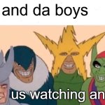 anime | me and da boys; us watching anime | image tagged in memes,me and the boys | made w/ Imgflip meme maker