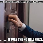 Daily Bad Dad Joke February 11, 2026 | DID YOU KNOW THE INVENTOR OF THE KNOCK, KNOCK JOKE WON AN AWARD? . . . . . . IT WAS THE NO BELL PRIZE. | image tagged in knock knock | made w/ Imgflip meme maker