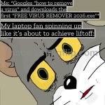 Me: *Googles "how to remove a virus" and downloads the first "FREE VIRUS REMOVER 2026.exe"* | Me: *Googles "how to remove a virus" and downloads the first "FREE VIRUS REMOVER 2026.exe"*; My laptop fan spinning up like it’s about to achieve liftoff: | image tagged in memes,unsettled tom,google search,virus,laptop,computer virus | made w/ Imgflip meme maker