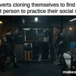 Mission accomplished | Introverts cloning themselves to find the perfect person to practice their social skills: | image tagged in gifs,memes,funny | made w/ Imgflip video-to-gif maker