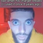 Creepy ahh man | dad when his charger breaks ( i used it once 8 years ago) | image tagged in creepy ahh man | made w/ Imgflip meme maker