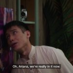 oh ariana we’re really in it now