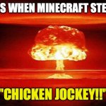 Atomic Bomb | THEATERS WHEN MINECRAFT STEVE YELLS; "CHICKEN JOCKEY!!" | image tagged in atomic bomb | made w/ Imgflip meme maker