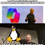 Microsoft Agentic OS and Agentic That blah blah blah no one wants it. | Microsoft CEO paints a scenario where Agentic AIs are adopted into organizations...replacing traditional business logic | image tagged in microsoft can take linux from my cold dead hands | made w/ Imgflip meme maker