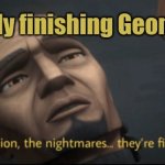 The mission, the nightmares... they’re finally... over. | Finally finishing Geometry | image tagged in the mission the nightmares they re finally over | made w/ Imgflip meme maker