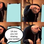 Gru's Plan Meme | Uh bro you not sharing your screen | image tagged in memes,gru's plan | made w/ Imgflip meme maker