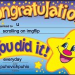 Happy Star Congratulations | u; scrolling on imgflip; everyday; puhovichpuhio | image tagged in memes,happy star congratulations | made w/ Imgflip meme maker