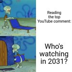 Squidward chair | Reading the top YouTube comment:; Who's watching in 2031? | image tagged in squidward chair,memes,youtube | made w/ Imgflip meme maker