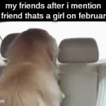 "so when you two gonna confess to each other?" | my friends after i mention a friend thats a girl on february: | image tagged in gifs,memes,valentines | made w/ Imgflip video-to-gif maker