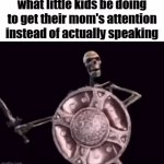 MOTHER!!!!, I HAVE A WET DIAPER!!! | what little kids be doing to get their mom's attention instead of actually speaking | image tagged in gifs,memes,funny,kids these days,relatable,skeleton | made w/ Imgflip video-to-gif maker