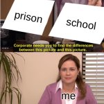 their the same | prison; school; me | image tagged in memes,they're the same picture | made w/ Imgflip meme maker