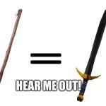 Stick = sword | HEAR ME OUT! | image tagged in blank white template,memes,viral,funny,childhood,nostalgia | made w/ Imgflip meme maker