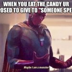 I hate Valentine's day | WHEN YOU EAT THE CANDY UR SUPPOSED TO GIVE TO "SOMEONE SPECIAL" | image tagged in vision is a monster | made w/ Imgflip meme maker