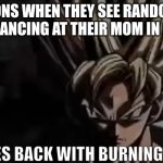 If you're the son of a mother, you understand the intent | SONS WHEN THEY SEE RANDOM MEN GLANCING AT THEIR MOM IN PUBLIC; *STATES BACK WITH BURNING RAGE* | image tagged in goku staring,protection,defense | made w/ Imgflip meme maker