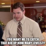 Teacher humor | YOU WANT ME TO CATCH THAT KID UP HOW MANY LEVELS?? | image tagged in memes,afraid to ask andy,teacher | made w/ Imgflip meme maker