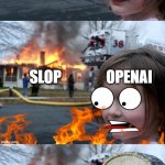 Hooray!!! | SLOP; OPENAI; OPENAI; SLOP; SLOP; BANKRUPTCY | image tagged in disaster girl downfall,ai,ai slop,death,downfall,greed | made w/ Imgflip meme maker