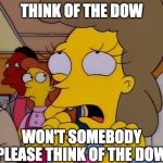 Dow jones | THINK OF THE DOW; WON'T SOMEBODY PLEASE THINK OF THE DOW | image tagged in helen lovejoy - children | made w/ Imgflip meme maker