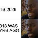 2018 kids our 8 bro | ITS 2026; 2018 WAS 8 YRS AGO | image tagged in oh yeah oh no,world,time travel,sad but true,funny,memes | made w/ Imgflip meme maker