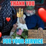 Homeless vet | THANK YOU; FOR YOUR SERVICE | image tagged in homeless vet,hungry,relatable,family life | made w/ Imgflip meme maker