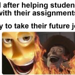 AI | AI after helping students with their assignments; only to take their future jobs | image tagged in satanic woody,memes,thank you ai,i love 2 sticks of  64gb ram costing 700 bucks | made w/ Imgflip meme maker